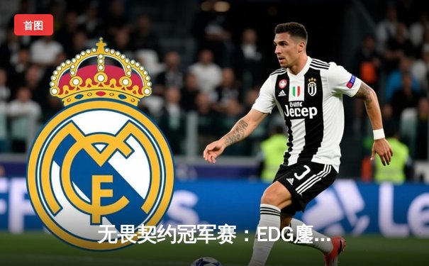 无畏契约冠军赛：EDG鏖战五局力克GEN，中国电竞再创历史