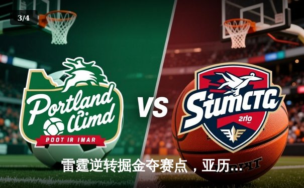 雷霆逆转掘金夺赛点，亚历山大34分主导20分大逆转 - 3