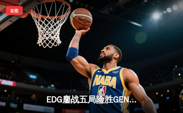 EDG鏖战五局险胜GEN，中国战队挺进英雄联盟全球总决赛四强