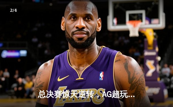 总决赛惊天逆转，AG超玩会鏖战七局加冕《王者荣耀》世界冠军杯 - 2