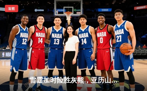 雷霆加时险胜灰熊，亚历山大狂砍42分创赛季新高