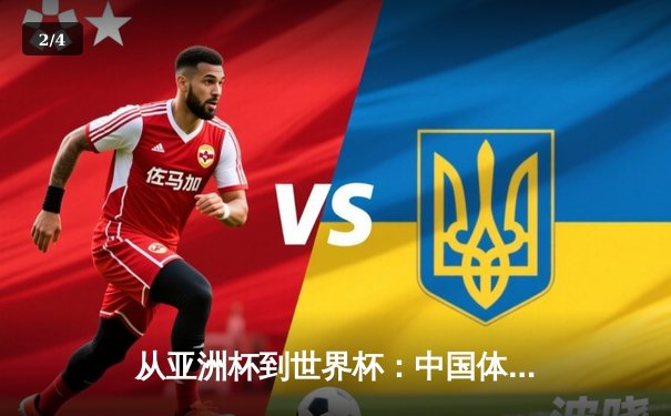 从亚洲杯到世界杯：中国体育产业的全球化战略与挑战 - 2