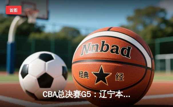 CBA总决赛G5：辽宁本钢加时险胜广东宏远，赵继伟35分加冕FMVP